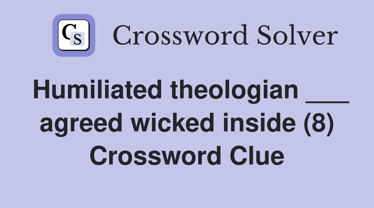 Humiliated theologian agreed wicked inside (8) Crossword Clue